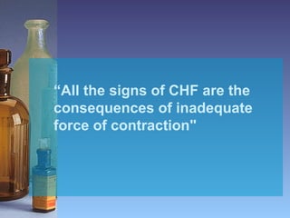 “ All the signs of CHF are the consequences of inadequate force of contraction" 