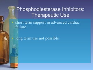 Phosphodiesterase Inhibitors: Therapeutic Use short term support in advanced cardiac failure   long term use not possible 