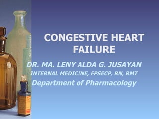 CONGESTIVE HEART FAILURE DR. MA. LENY ALDA G. JUSAYAN INTERNAL MEDICINE, FPSECP, RN, RMT Department of Pharmacology 