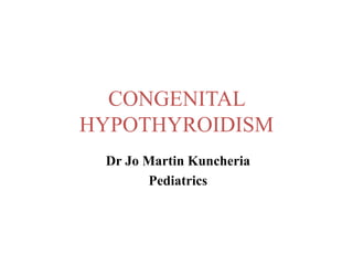 CONGENITAL
HYPOTHYROIDISM
Dr Jo Martin Kuncheria
Pediatrics
 