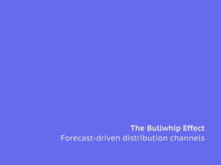 The Bullwhip Effect
Forecast-driven distribution channels
 