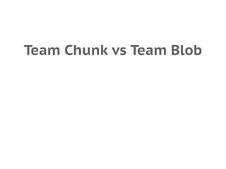 Team Chunk vs Team Blob
 