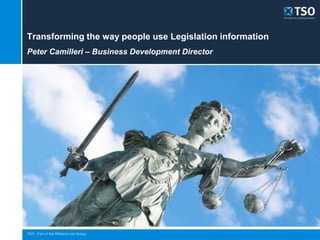 Cover Master slide only – not for use
Select cover layouts with picture
Day Month Year
Transforming the way people use Legislation information
Peter Camilleri – Business Development Director
TSO –Part of the Williams Lea Group 0
 