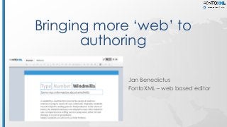 Bringing more ‘web’ to
authoring
Jan Benedictus
FontoXML – web based editor
 
