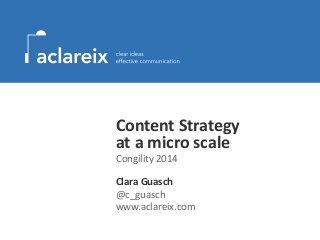 Content Strategy
at a micro scale
Congility 2014
Clara Guasch
@c_guasch
www.aclareix.com
 