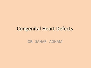 Congenital Heart Defects
DR. SAHAR ADHAM
 
