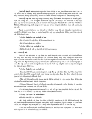 9
Nuôi c y huy n phù thư ng ư c ti n hành v i các t bào thu nh n t máu (b ch c u…).
Có th coi ây là phương pháp nuôi c y trong không gian ba chi u v i k thu t nhân sinh kh i
b ng fermenter, thông qua h th ng bioreactor, nh m thu nh n lư ng l n các t bào mong mu n.
Nuôi c y l p ơn ư c ng d ng v i nh ng dòng t bào khác thu nh n t các mô r n (ph i,
th n, cơ, xương, m …) c n nuôi phát tri n thành l p ơn. Các dòng t bào bám dính có th ư c
phân lo i như t bào n i mô: BAE-1; t bào bi u mô: Hela; mô th n kinh: SH-SY5y hay fibroblast:
MRC-5. Thông thư ng, hình d ng in vitro c a các t bào s ng nói trên luôn ph n ánh ngu n g c
c a mô.
Ngoài ra, m t s dòng t bào khi nuôi s bi u hi n tr ng thái bán bám dính (semi-adheret)
như B95-8. Khi ó, trong d ng c nuôi s xu t hi n h n h p hai qu n th t bào: các t bào bám và
các t bào huy n phù.
* Nh ng thu n l i c a nuôi c y t bào
- Có th phát tri n m t dòng t bào qua nhi u th h .
- Có th nuôi c y quy mô l n.
* Nh ng b t l i c a nuôi c y t bào
- T bào b m t i m t s c tính ã bi t hóa trong mô.
I.5.2. Nuôi c y mô
Nuôi c y mô phát tri n sơ c p ư c ti n hành b ng cách t các m nh mô lên trên b m t
r n b ng nh a, hay th y tinh bao ph b i các ch t dinh dư ng d ng l ng. Trong i u ki n thích
h p, các m nh mô s bám vào b m t r n, các t bào ph n rìa c a m nh mô s tăng sinh làm n i
r ng m nh mô. K thu t này cung c p mô hình th nghi m thu n l i hơn so v i các th nghi m in
vivo, c bi t khi ti n hành các nghiên c u v c t . Nuôi c y mô phát tri n sơ c p còn dùng
thu nh n các qu n th t bào.
* Nh ng thu n l i c a nuôi c y mô
- Các y u t lý hóa c a môi trư ng (pH, nhi t , áp su t th m th u, O2, CO2) ư c ki m
soát t t. Các y u t b sung có thành ph n không xác nh cũng ang d n ư c hi u rõ và ư c
thay th b i nh ng thành ph n xác nh.
- M u mô không ng nh t nhưng sau vài th h nuôi c y in vitro, nh ng dòng t bào này
tr nên ng nh t hơn hay ít nh t là cùng d ng.
- Nh ng t bào nuôi c y có th ti p xúc tr c ti p v i m t ch t n ng th p và xác nh,
và ch t này có th xâm nh p tr c ti p vào t bào.
- So v i nuôi c y cơ quan thì trong nuôi c y mô, m t s ch c năng bình thư ng c a mô v n
ư c duy trì và có th nuôi c y trên quy mô l n (nhưng khó ti n hành).
* Nh ng khó khăn c a nuôi c y mô
- T ch c ban u c a mô b m t.
- K thu t nuôi c y c n ư c th c hi n i u ki n vô trùng tuy t i. T bào ng v t òi
h i ư c cung c p m t môi trư ng ph c h p, gi ng huy t tương máu hay d ch l ng k các t bào.
Do ó, òi h i ngư i th c hi n ph i có k năng thành th o và hi u bi t t t v lĩnh v c này.
- Tiêu hao nhi u công s c và ti n b c nhưng ch thu ư c m t lư ng nh . Giá thành vi c
nuôi c y cao, do ó ch nên s d ng khi c n thi t.
 