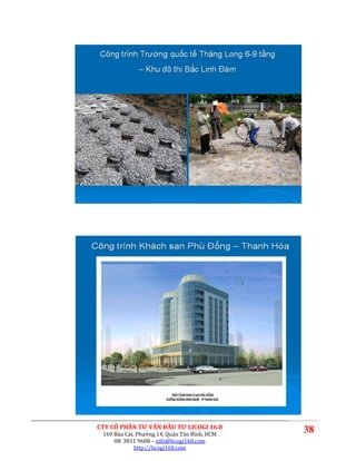 CTY CỔ PHẦN TƯ VẤN ĐẦU TƯ LICOGI 16.8
 169 Bàu Cát, Phường 14, Quận Tân Bình, HCM
                                              38
     08. 3811 9608 – info@licogi168.com
             http://licogi168.com
 