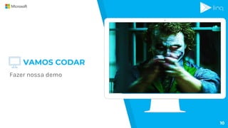 VAMOS CODAR
Fazer nossa demo
10
 