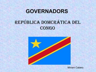 GOVERNADORS  REPÚBLICA DOMCRÁTICA DEL CONGO Míriam Cabero 