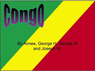 By Aimee, George H, George M and Joseph W. congo 