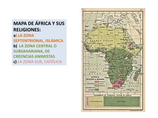 MAPA DE ÁFRICA Y SUS RELIGIONES:  a) LA ZONA SEPTENTRIONAL, ISLÁMICAb)  LA ZONA CENTRAL O  SUBSAHARIANA, DE CREENCIAS ANIMISTASc) LA ZONA SUR, CATÓLICA
