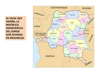 AL IGUAL QUE ESPAÑA, LA REPÚBLICA DEMOCRÁTICA DEL CONGO ESTÁ DIVIDIDA EN PROVINCIAS