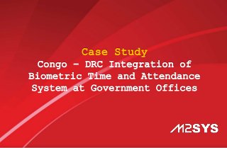 Case Study
Congo - DRC Integration of
Biometric Time and Attendance
System at Government Offices
 