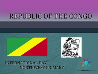 REPUBLIC OF THE CONGO

INTERNATIONAL DAY–
NORTHWEST PRIMARY

 
