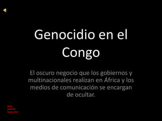 Genocidio en el Congo El oscuro negocio que los gobiernos y  multinacionales realizan en África y los medios de comunicación se encargan de ocultar.  para avanzar hacer click 