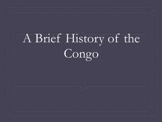 A Brief History of the
Congo
 