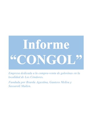 Empresa dedicada a la compra-venta de golosinas en la
localidad de Los Cóndores.
Fundada por Brarda Agustina, Gautero Melisa y
Sassaroli Mailen.
 