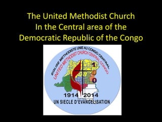 The United Methodist Church
In the Central area of the
Democratic Republic of the Congo
 