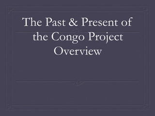 The Past & Present of
the Congo Project
Overview
 
