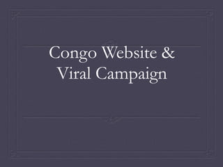 Congo Website &
Viral Campaign
 
