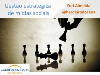 Yuri Almeida
@herdeirodocaos
Gestão estratégica
de mídias sociais
 