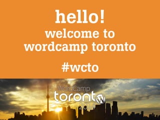 hello!
welcome to
wordcamp toronto
#wcto
 