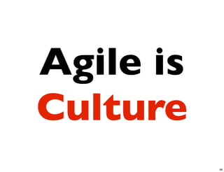 Agile is
Culture
           48
 