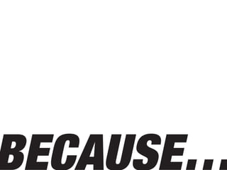 Because…
 