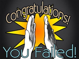 Congrats you failed