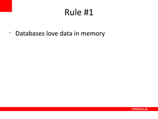 Rule #1
•
    Databases love data in memory
 