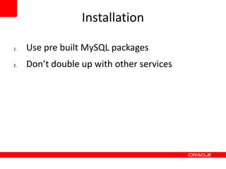 Installation

1.   Use pre built MySQL packages
2.   Don’t double up with other services
 