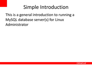 Simple Introduction
This is a general introduction to running a
MySQL database server(s) for Linux
Administrator
 