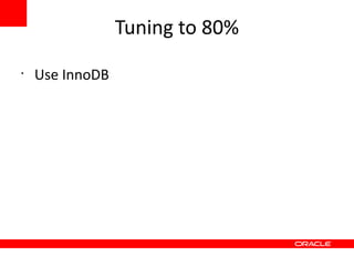 Tuning to 80%
•
    Use InnoDB
 