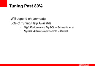 Tuning Past 80%

Will depend on your data
Lots of Tuning Help Available
      ●
          High Performance MySQL – Schwartz et al
      ●
          MySQL Administrator's Bible – Cabral
 