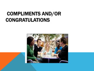 COMPLIMENTS AND/OR
CONGRATULATIONS
 