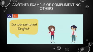 ANOTHER EXAMPLE OF COMPLIMENTING
OTHERS
 