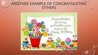 ANOTHER EXAMPLE OF CONGRATULATING
OTHERS
 