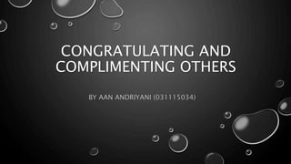 CONGRATULATING AND
COMPLIMENTING OTHERS
BY AAN ANDRIYANI (031115034)
 