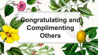 Congratulating and
Complimenting
Others
 