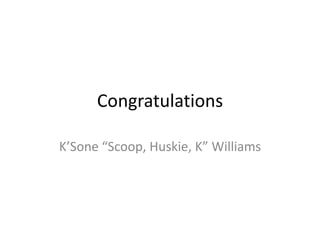 Congratulations K’Sone “Scoop, Huskie, K” Williams 