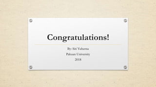 Congratulations!
By: Siti Yuherna
Pakuan University
2018
 