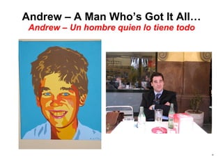 Andrew – A Man Who’s Got It All… Andrew – Un hombre quien lo tiene todo 