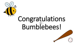 Congratulations
Bumblebees!
 
