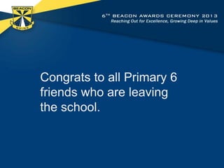 Congrats to all Primary 6
friends who are leaving
the school.

 