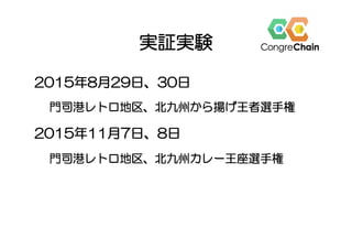 実証実験
2015年8月29日、30日
門司港レトロ地区、北九州から揚げ王者選手権
2015年11月7日、8日
門司港レトロ地区、北九州カレー王座選手権
 