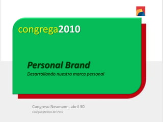 congrega2010 Personal BrandDesarrollando nuestra marca personal Congreso Neumann, abril 30  Colegio Medico del Perú 