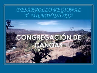 DESARROLLO REGIONAL  Y  MICROHISTORIA CONGREGACIÓN DE CANOAS 