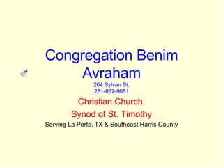 Congregation Benim Avraham 204 Sylvan St. 281-867-9081 Christian Church, Synod of St. Timothy Serving La Porte, TX & Southeast Harris County 