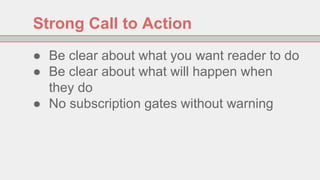 Strong Call to Action
● Be clear about what you want reader to do
● Be clear about what will happen when
they do
● No subs...